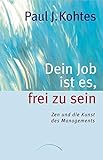 Dein Job ist es, frei zu sein: Zen und die Kunst des Managements by Paul J. Kohtes