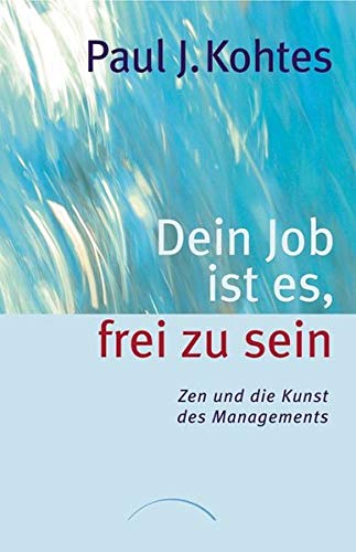 Dein Job ist es, frei zu sein: Zen und die Kunst des Managements