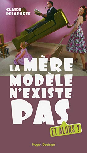 La mère modèle n'existe pas. Et alors ? La mère modèle n'existe pas. Et alors ?