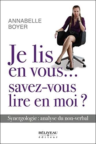 Je lis en vous...savez-vous lire en moi ? Synergologie : analyse du non-verbal Je lis en vous...savez-vous lire en moi ? Synergologie : analyse du non-verbal