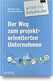 Der Weg zum projektorientierten Unternehmen - Wissen für Entscheider by 