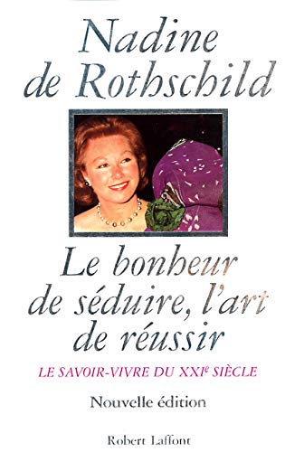 Le Bonheur de séduire, l'art de réussir : Le Savoir-vivre du XXIe siècle, nouvelle édition