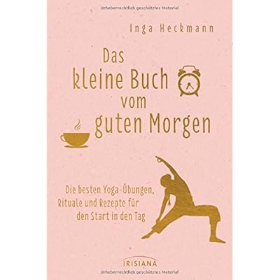 Das kleine Buch vom guten Morgen: Die besten Yoga-Übungen, Rituale und Rezepte für den Start in den Tag Das kleine Buch vom guten Morgen: Die besten Yoga-Übungen, Rituale und Rezepte für den Start in den Tag