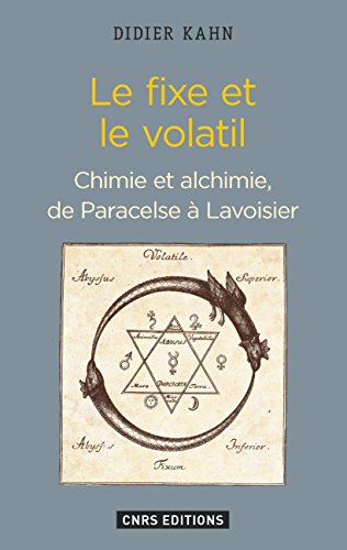 Download Le Fixe et le volatil. Chimie et alchimie de Paracelse à Lavoisier: Chimie et alchimie, de Paracelse à Lavoiser