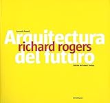 Richard Rogers: Arquitectura del futuro by Robert Torday, Kenneth Powell