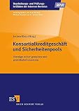 Konsortialkreditgeschäft und Sicherheitenpools: Verträge sicher gestalten und praktikabel umsetzen (Bearbeitungs- und Prüfungsleitfäden der Internen Revision) by 