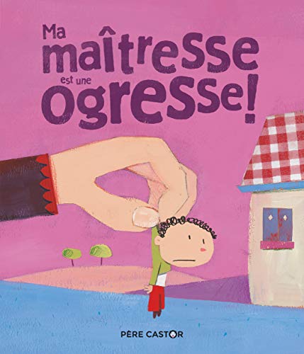 Ma maîtresse est une ogresse ! (Les histoires du Père Castor)