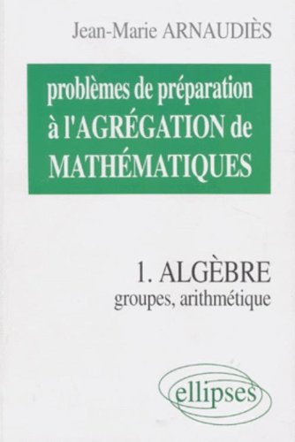 Download Problèmes de préparation à l'agrégation de mathématiques, tome 1 : Groupes, arithmétique Download Problèmes de préparation à l'agrégation de mathématiques, tome 1 : Groupes, arithmétique