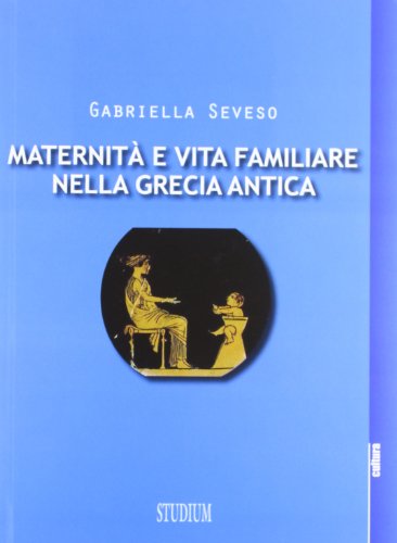 Maternità e vita familiare nella Grecia antica libro