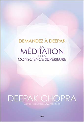 Demandez à Deepak - La méditation et la conscience supérieure Demandez à Deepak - La méditation et la conscience supérieure