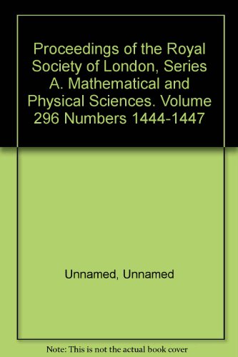 Proceedings of the Royal Society of London, Series A. Mathematical and Physical Sciences. Volume 296 Numbers 1444-1447