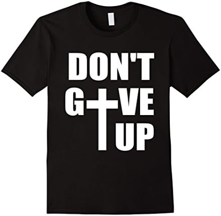 Men's Don't Give Up Cross Of Jesus Christ T-Shirt Medium Black