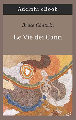 Le Vie dei Canti (Opere di Bruce Chatwin Vol. 3) (Italian Edition)