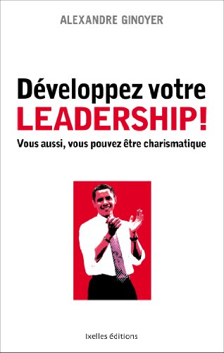 Développez votre leadership ! : Vous aussi, vous pouvez être charismatique (IX.HORS COLLECT)