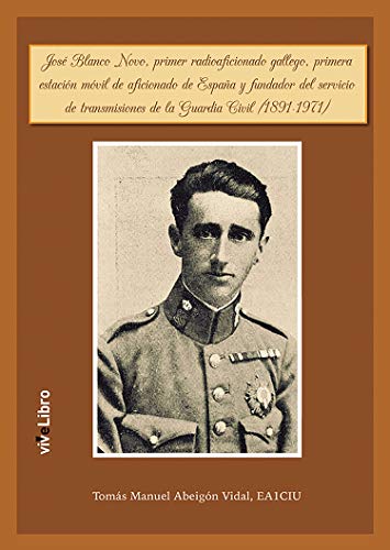 José Blanco Novo, primer radioaficionado gallego, primera estación móvil de aficionado de España y fundador del servicio de transmisiones de la Guardia Civil (1891-1971) por Tomás Manuel Abeigón Vidal