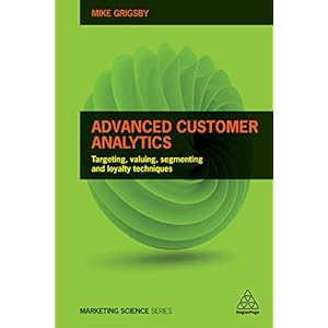 Advanced Customer Analytics: Targeting, Valuing, Segmenting and Loyalty Techniques (M