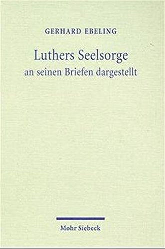 Luthers Seelsorge / Luthers Seelsorge: Theologie in der Vielfalt der Lebenssituationen an seinen Briefen dargestellt / Theologie in der Vielfalt der Lebenssituationen an seinen Briefen dargestellt