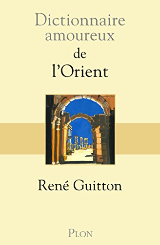 Dictionnaire amoureux de l'Orient (DICT AMOUREUX) Dictionnaire amoureux de l'Orient (DICT AMOUREUX)