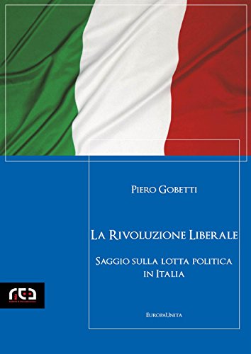 La rivoluzione liberale: Saggio sulla lotta politica in Italia (EuropaUnita Vol. 13) La rivoluzione liberale: Saggio sulla lotta politica in Italia (EuropaUnita Vol. 13)