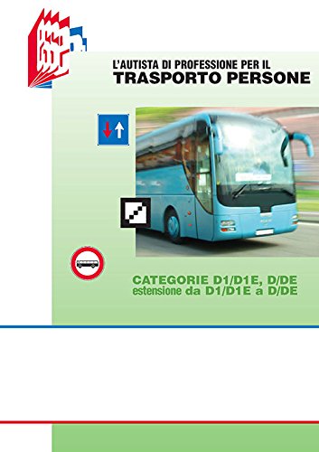 L'autista di professione per il trasporto persone. Categorie D1/D1E, D/DE estensione da D1/D1E a D/DE L'autista di professione per il trasporto persone. Categorie D1/D1E, D/DE estensione da D1/D1E a D/DE