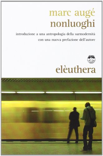 Nonluoghi. Introduzione a una antropologia della surmodernità Nonluoghi. Introduzione a una antropologia della surmodernità
