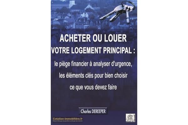 Acheter ou louer votre logement principal : le piège financier à analyser d'urgence, les éléments clés pour bien choisir ce que vous devez faire
