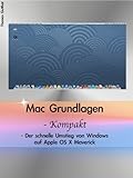 Mac Grundlagen - Kompakt - Der schnelle Umstieg von Windows auf Apple OS X Maverick by 
