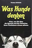 Was Hunde denken: Alles, was Sie über die Sprache und das Verhalten Ihres Vierbeiners wissen müssen by Dr. Thomas Görblich