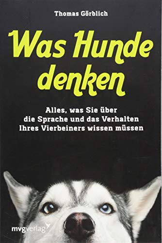 Was Hunde denken: Alles, was Sie über die Sprache und das Verhalten Ihres Vierbeiners wissen müssen