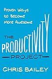 The Productivity Project: Proven Ways to Become More Awesome (English Edition) by Chris Bailey