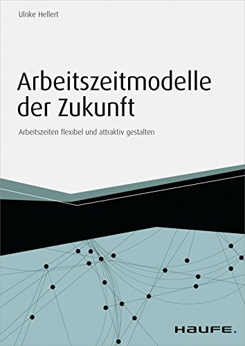 Arbeitszeitmodelle der Zukunft - inkl. Arbeitshilfen online: Arbeitszeiten flexibel und attraktiv gestalten (Haufe Fachbuch)