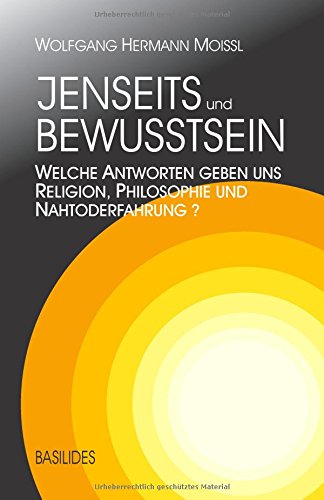 Jenseits und Bewusstsein: Welche Antworten geben uns Religion, Philosophie und Nahtoderfahrung?