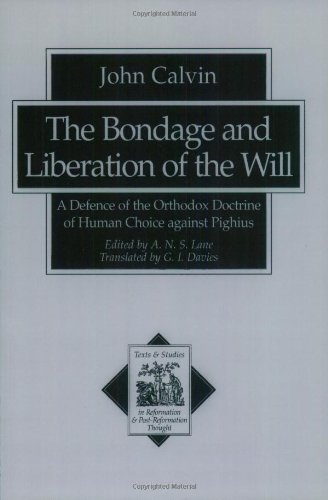 The Bondage and Liberation of the Will: A Defence of the Orthodox Doctrine of Human Choice against Pighius (Texts and Studies in Reformation and Post-Reformation Thought) by John Calvin (2002-10-01)