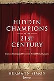 Hidden Champions of the Twenty-First Century: Success Strategies of Unknown World Market Leaders Hidden Champions of the Twenty-First Century: Success Strategies of Unknown World Market Leaders