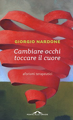 Cambiare occhi toccare il cuore. Aforismi terapeutici Cambiare occhi toccare il cuore. Aforismi terapeutici