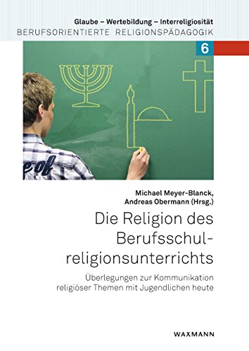 Download Die Religion des Berufsschulreligionsunterrichts: Überlegungen zur Kommunikation religiöser Themen mit Jugendlichen heute (Glaube – Wertebildung – Interreligiosität) Download Die Religion des Berufsschulreligionsunterrichts: Überlegungen zur Kommunikation religiöser Themen mit Jugendlichen heute (Glaube – Wertebildung – Interreligiosität)