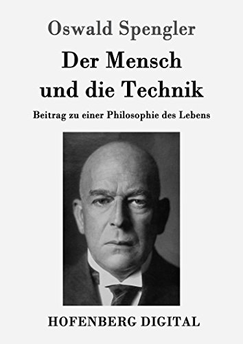 Der Mensch und die Technik: Beitrag zu einer Philosophie des Lebens