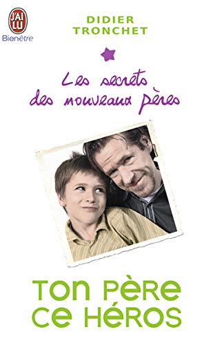 Ton père, ce héros : Les secrets des nouveaux pères Ton père, ce héros : Les secrets des nouveaux pères