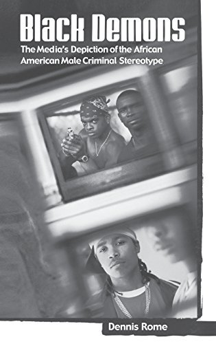 Black Demons: The Media's Depiction of the African American Male Criminal Stereotype (Crime, Media, and Popular Culture) by Dennis Rome (2004-07-30)