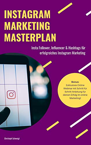 Instagram Marketing Masterplan: Insta Follower, Influencer & Hashtags für erfolgreiches Instagram Marketing