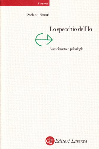 Lo specchio dell'io. Autoritratto e psicologia Lo specchio dell'io. Autoritratto e psicologia