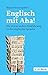 Englisch mit Aha!: Die etwas andere Einführung in die englische Sprache by 