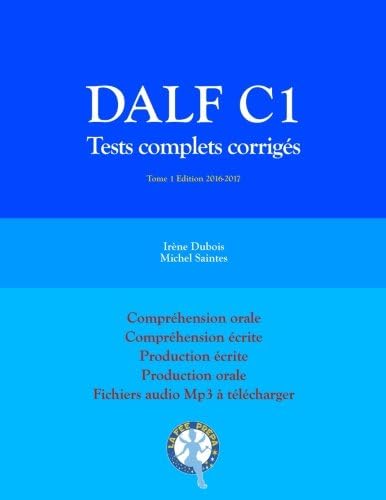 DALF C1 Tests complets corrigés: Compréhension orale, compréhension écrite, production écrite, production orale: Volume 1 (Tests DALF C1)