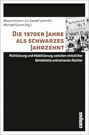 Die 1970er Jahre Als Schwarzes Jahrzehnt Politisierung Und Mobilisierung Zwischen Christlicher Demokratie Und Extremer Rechter Amazon De Livi Massimiliano Schmidt Daniel Sturm Michael Apel Linde Bernasconi Paola Falcioni Giancarlo Goltz