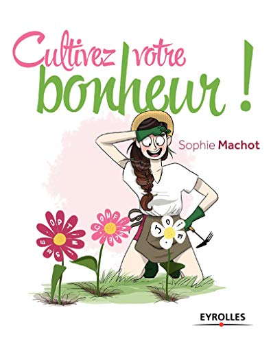 Cultivez votre bonheur ! Ou comment faire fleurir votre vie en 4 étapes Cultivez votre bonheur ! Ou comment faire fleurir votre vie en 4 étapes