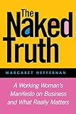 The Naked Truth: A Working Woman's Manifesto on Business and What Really Matters by 