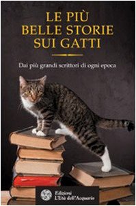 Le più belle storie dei gatti. Dai più grandi scrittori di ogni epoca Le più belle storie dei gatti. Dai più grandi scrittori di ogni epoca