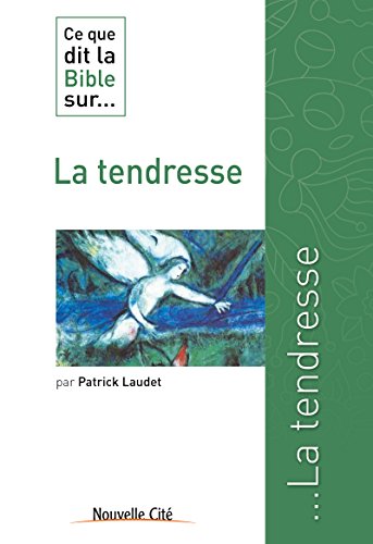 Télécharger Ce que dit la Bible sur la Tendresse: Comprendre la parole biblique (Ce que dit la Bible sur... t. 1 Gratuit