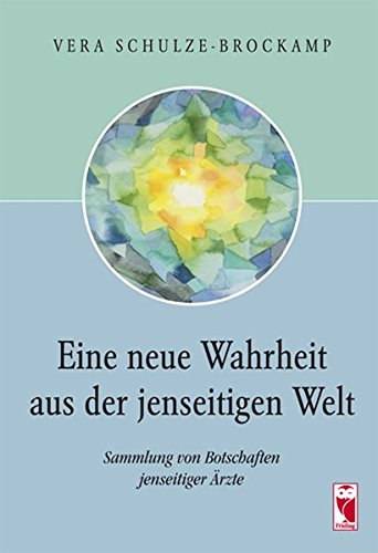 Download Eine neue Wahrheit aus der jenseitigen Welt: Sammlung von Botschaften jenseitiger Ärzte