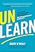 Unlearn: Let Go of Past Success to Achieve Extraordinary Results by Barry O'Reilly